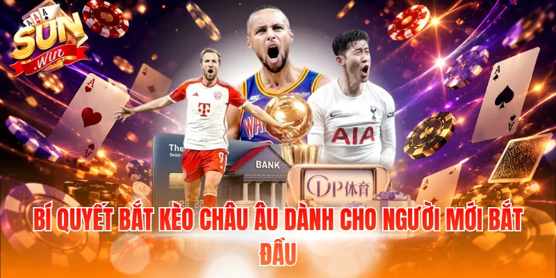 Bí quyết bắt kèo châu Âu dành cho người mới bắt đầu