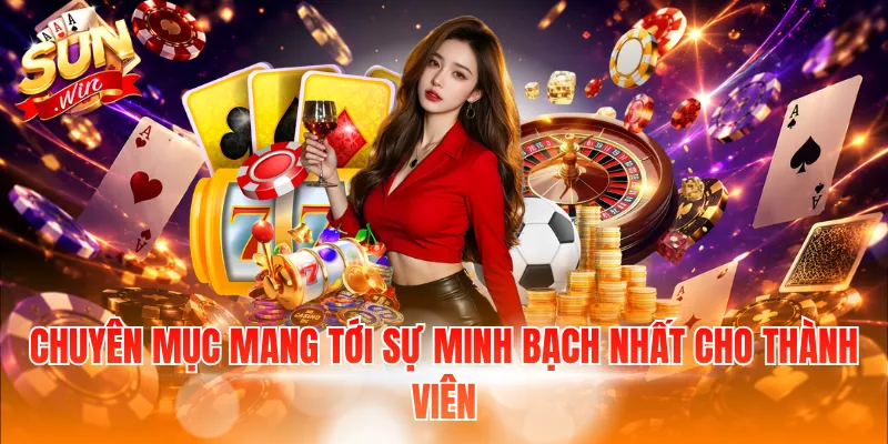 Chuyên mục mang tới sự minh bạch nhất cho thành viên