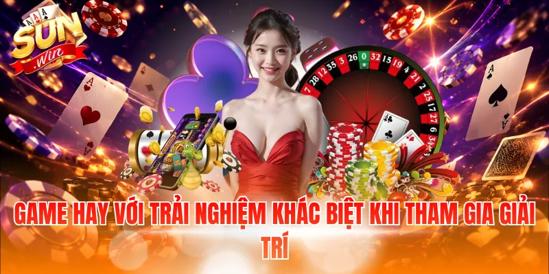 Game hay với trải nghiệm khác biệt khi tham gia giải trí