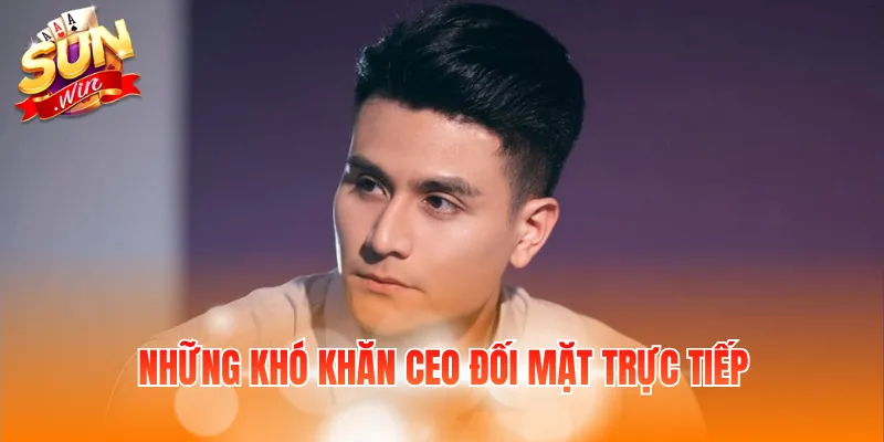 Những khó khăn CEO đối mặt trực tiếp