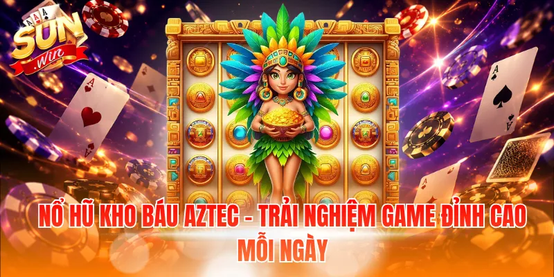Nổ hũ kho báu Aztec - Trải nghiệm game đỉnh cao mỗi ngày