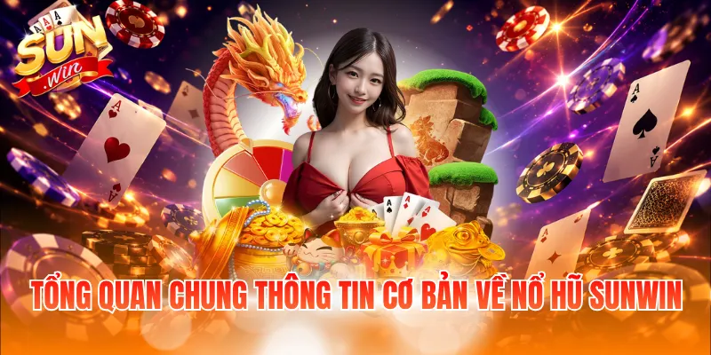 Tổng quan chung thông tin cơ bản về nổ hũ Sunwin